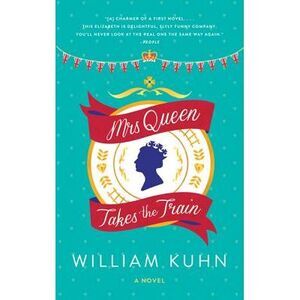Mrs Queen Takes the Train -- William Kuhn